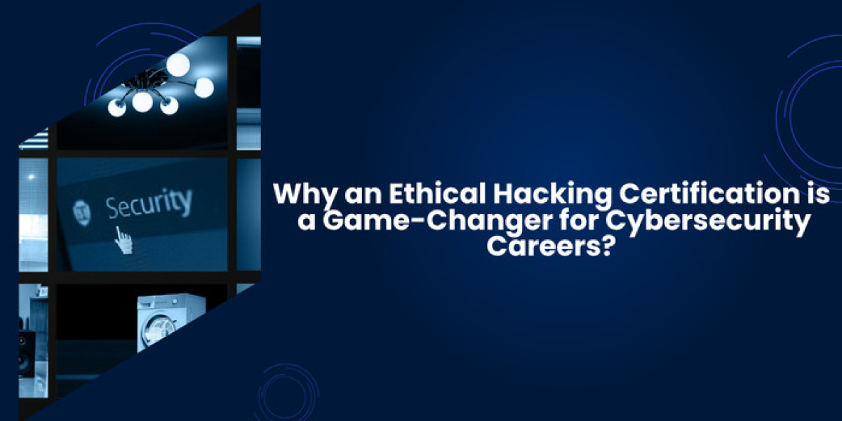 Why an Ethical Hacking Certification is a Game-Changer for Cybersecurity Careers?