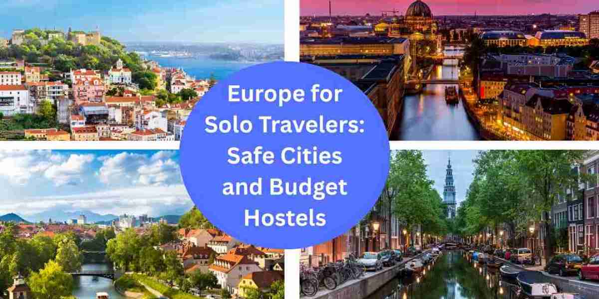 Europe for Solo Travelers: Safe Cities and Budget Hostels