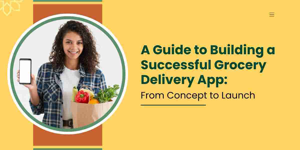 A Guide to Building a Successful Grocery Delivery App: From Concept to Launch