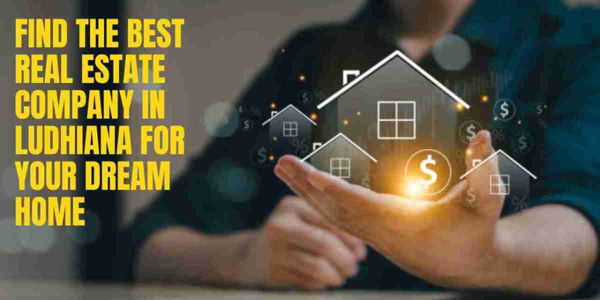 Find the Best Real Estate Company in Ludhiana for Your Dream Home