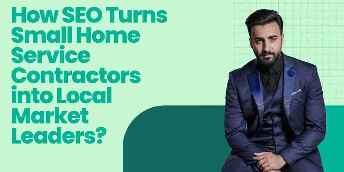How SEO Turns Small Home Service Contractors into Local Market Leaders?