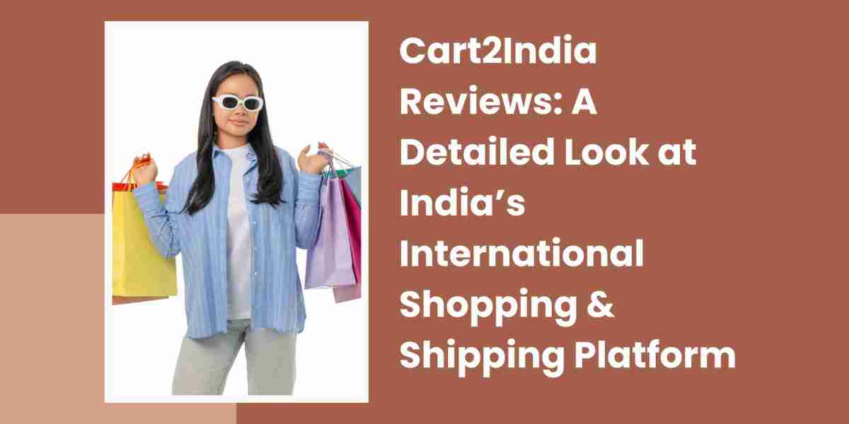 Cart2India Reviews: A Detailed Look at India’s International Shopping & Shipping Platform