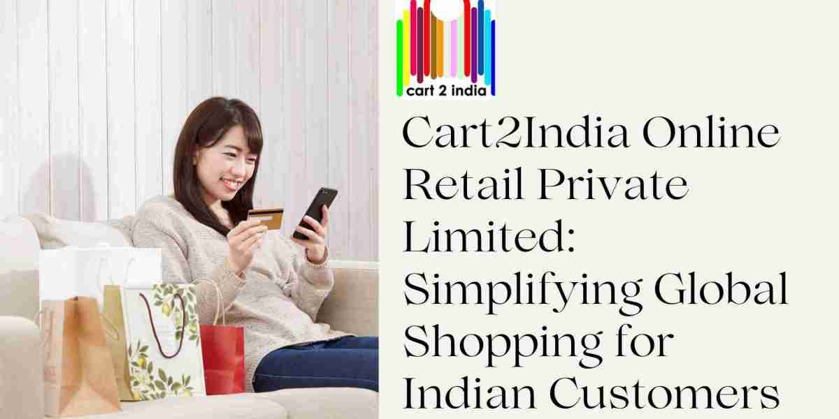 Cart2India Online Retail Private Limited: Simplifying Global Shopping for Indian Customers