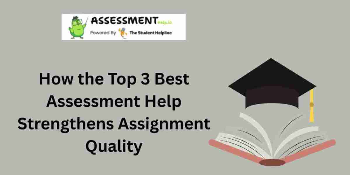 How the Top 3 Best Assessment Help Strengthens Assignment Quality