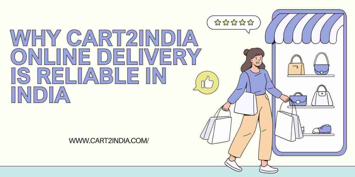 Why Cart2India Online Delivery Is Reliable in India