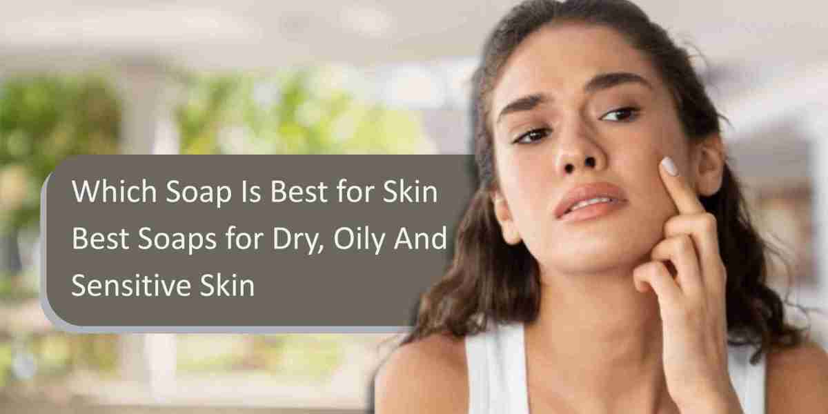 Which Soap Is Best for Dry, Oily And Sensitive Skin