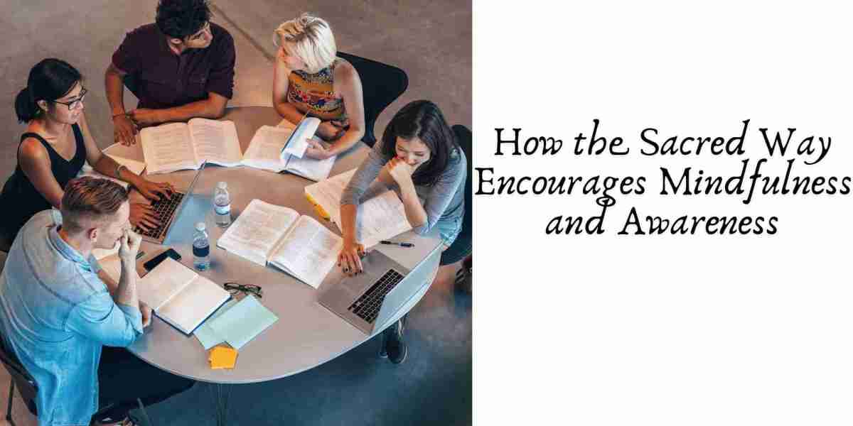 How the Sacred Way Encourages Mindfulness and Awareness