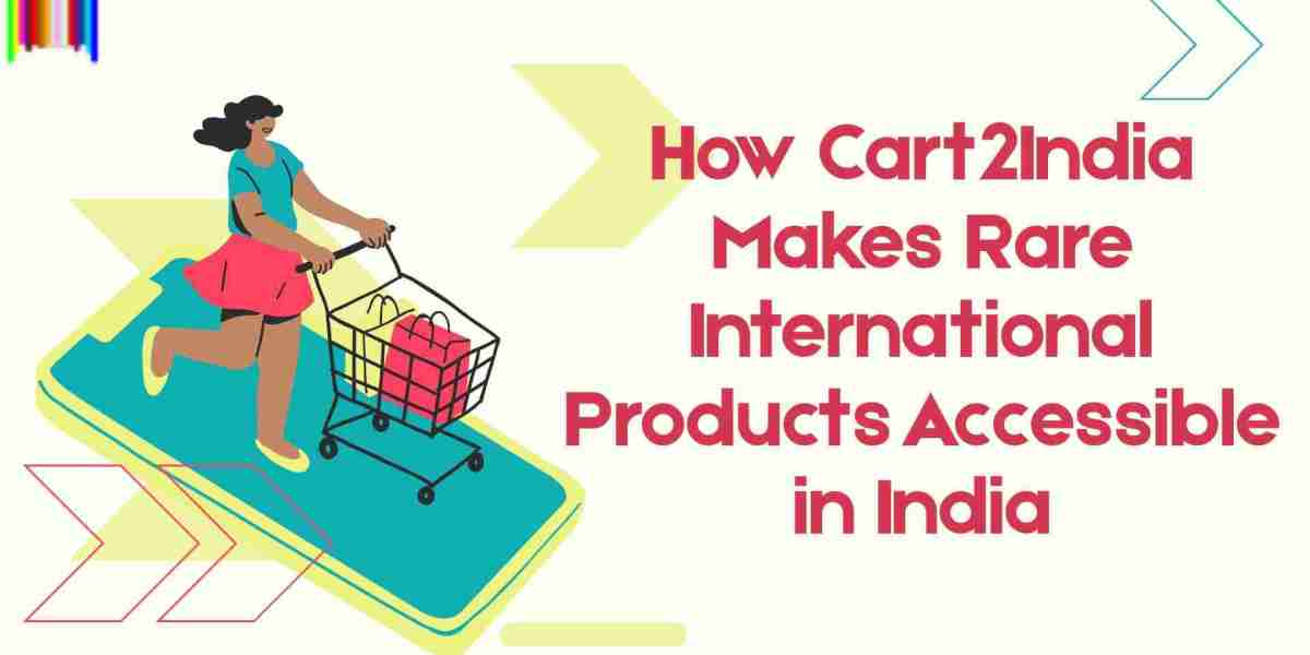 How Cart2India Brings Rare International Products to India