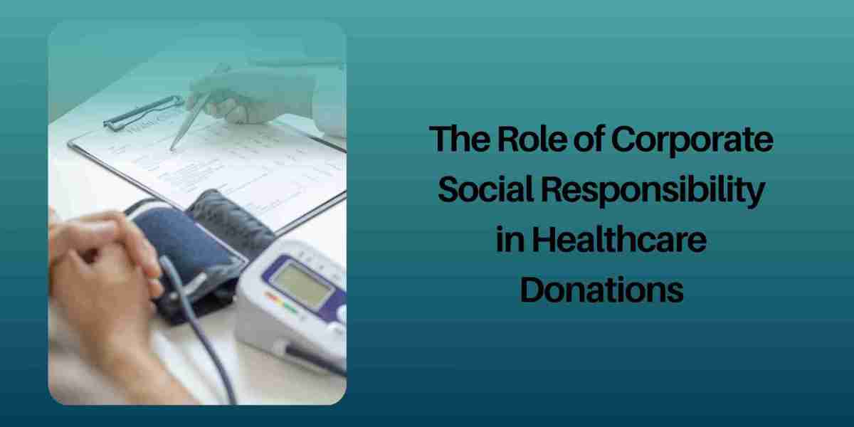 The Role of Corporate Social Responsibility in Healthcare Donations
