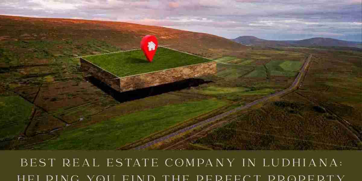 Best Real Estate Company in Ludhiana: Helping You Find the Perfect Property