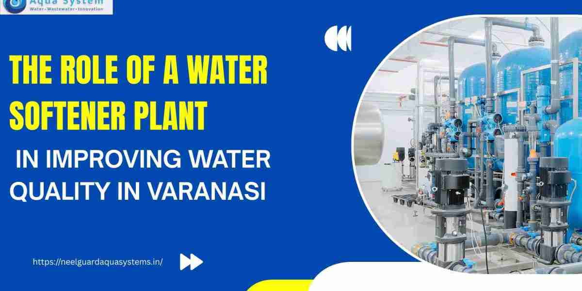 Why Water Softener Plants Are Essential for Better Water Quality in Varanasi