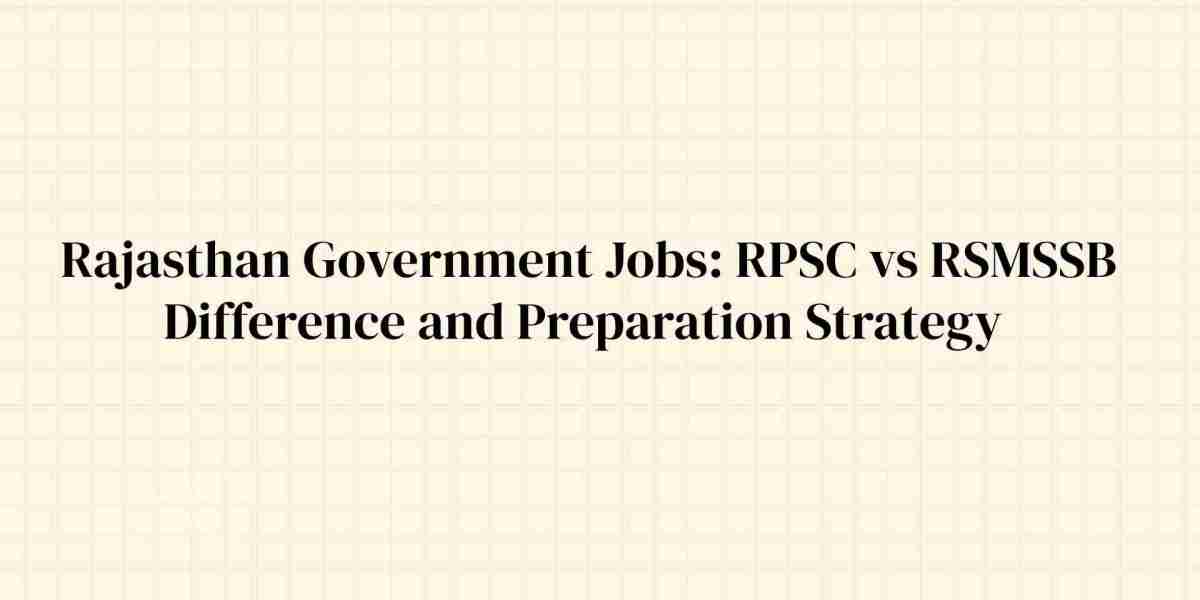 Rajasthan Government Jobs: RPSC vs RSMSSB Difference and Preparation Strategy