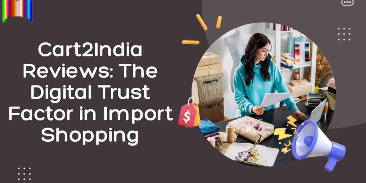 Cart2India Reviews: The Digital Trust Factor in Import Shopping