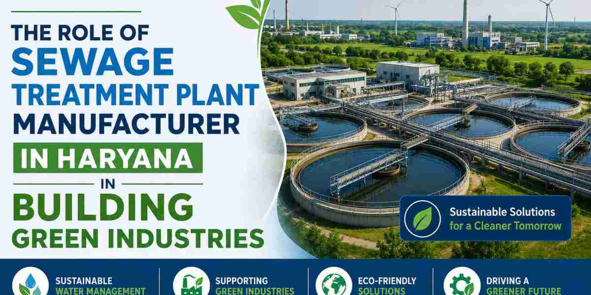 The Role of Sewage Treatment Plant Manufacturer In Haryana in Building Green Industries