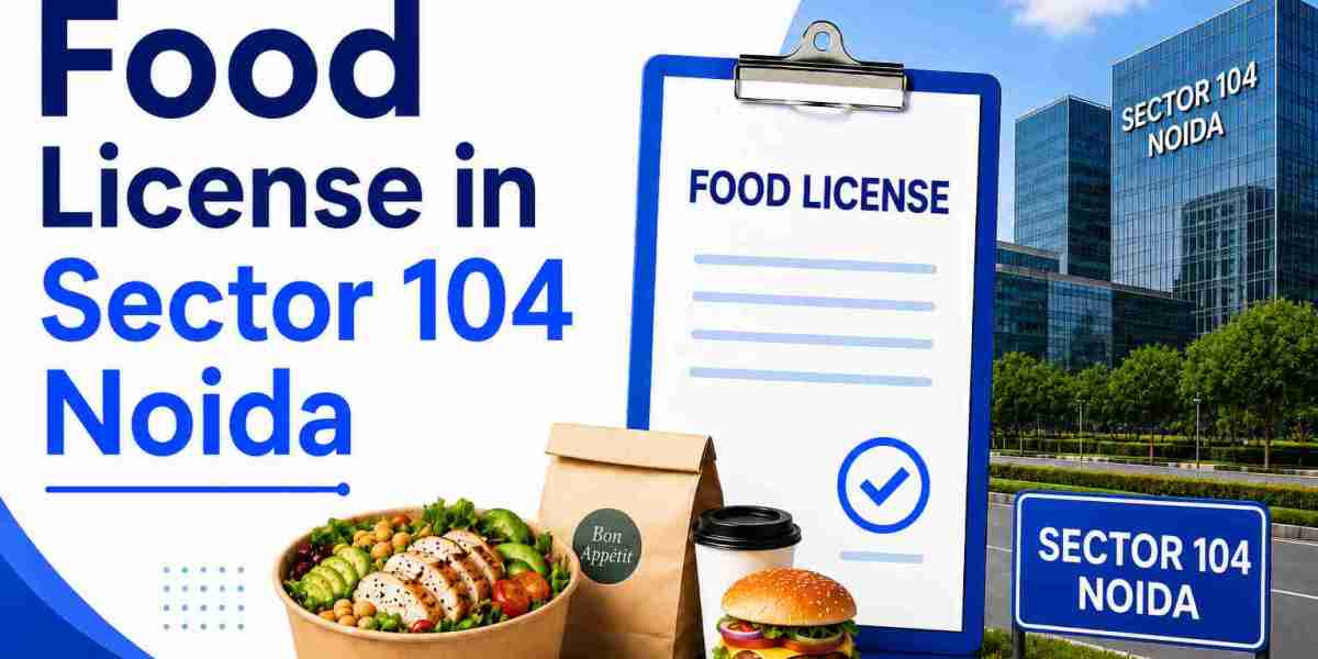 Food License in Sector 104 Noida: Complete Guide for Food Business 2026