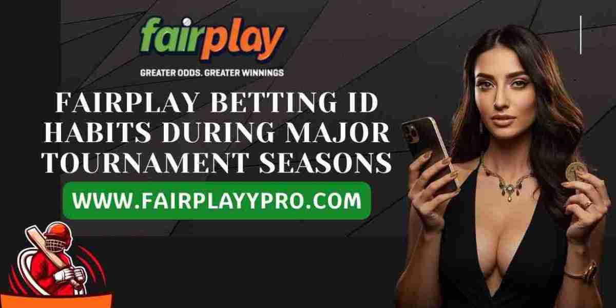 Fairplay Betting ID Habits During Major Tournament Seasons