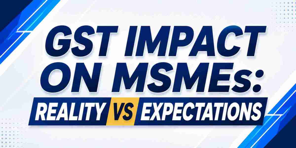 GST Impact on MSMEs: Reality vs Expectation