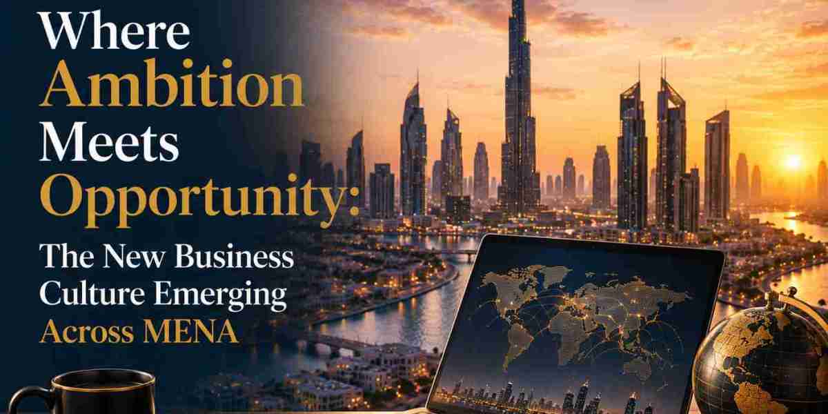 Where Ambition Meets Opportunity: The New Business Culture Emerging Across MENA