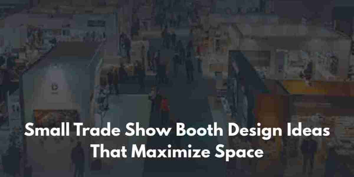Small Trade Show Booth Design Ideas That Maximize Space